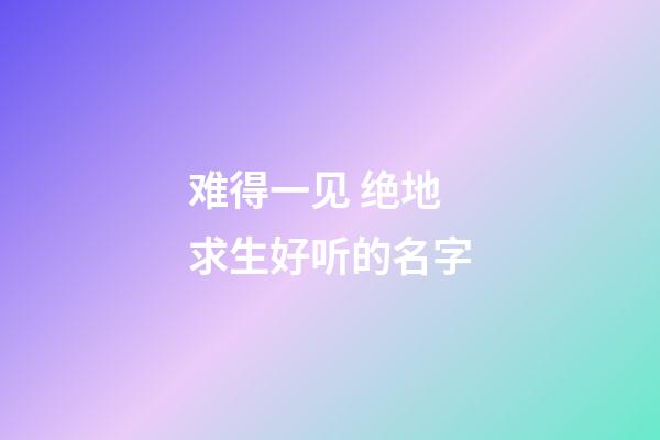 难得一见 绝地求生好听的名字